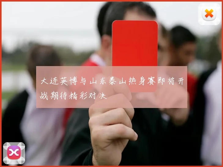 大连英博与山东泰山热身赛即将开战期待精彩对决