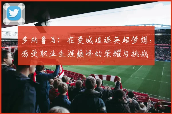 多纳鲁马：在曼城追逐英超梦想，感受职业生涯巅峰的荣耀与挑战
